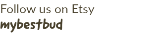 Follow us on Etsy mybestbud